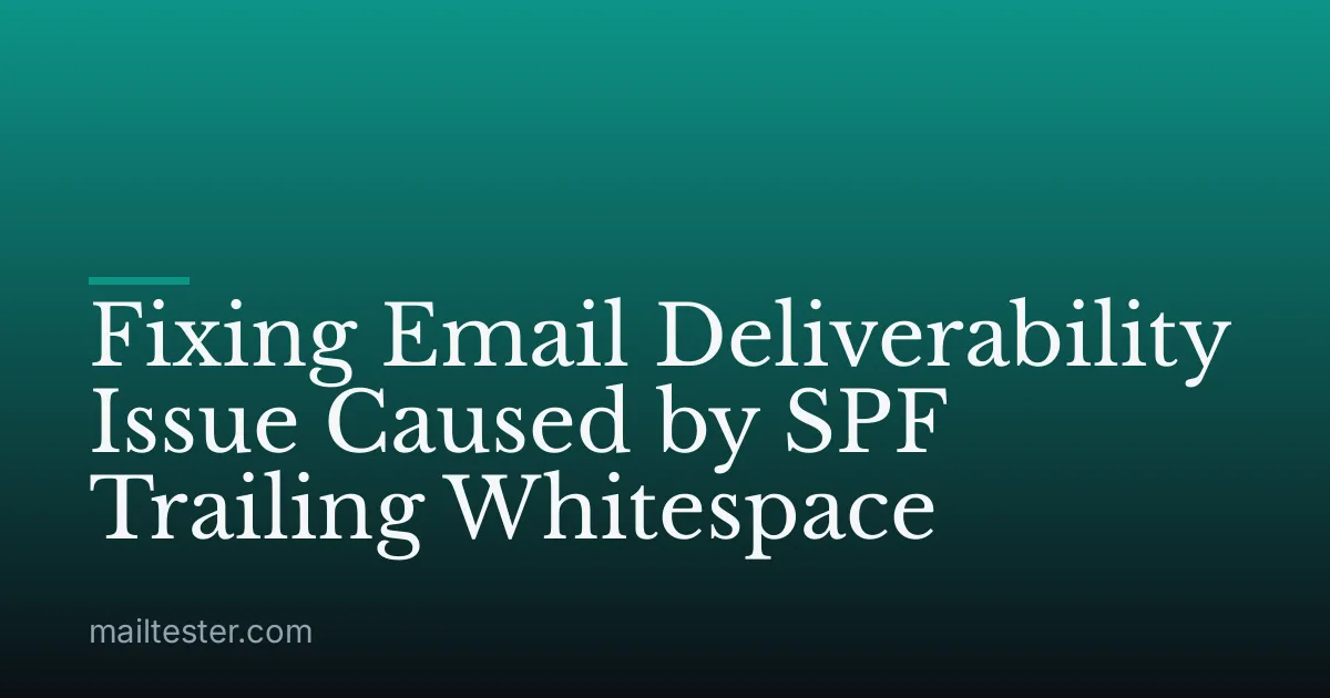 Fixing Email Deliverability Issue Caused by SPF Trailing Whitespace
