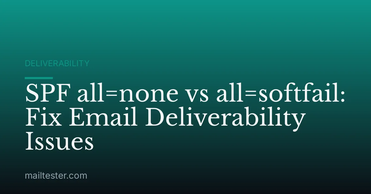 SPF all=none vs all=softfail: Fix Email Deliverability Issues