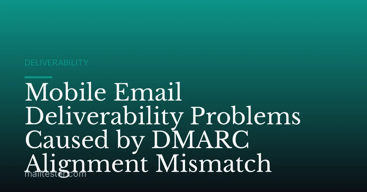 Mobile Email Deliverability Problems Caused by DMARC Alignment Mismatch