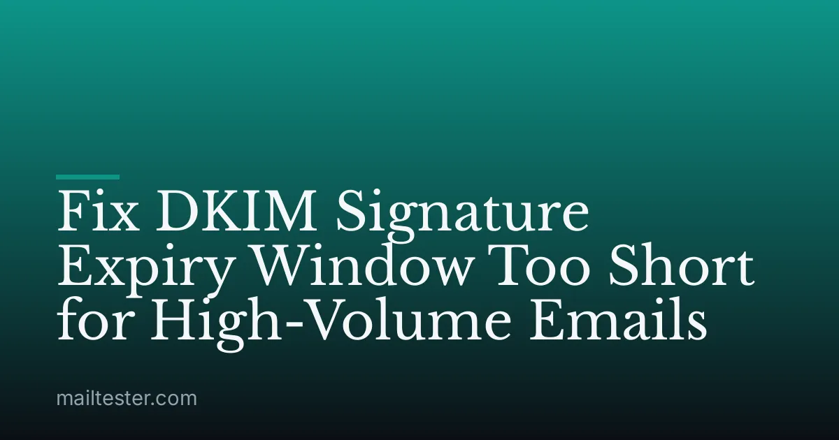Fix DKIM Signature Expiry Window Too Short for High-Volume Emails