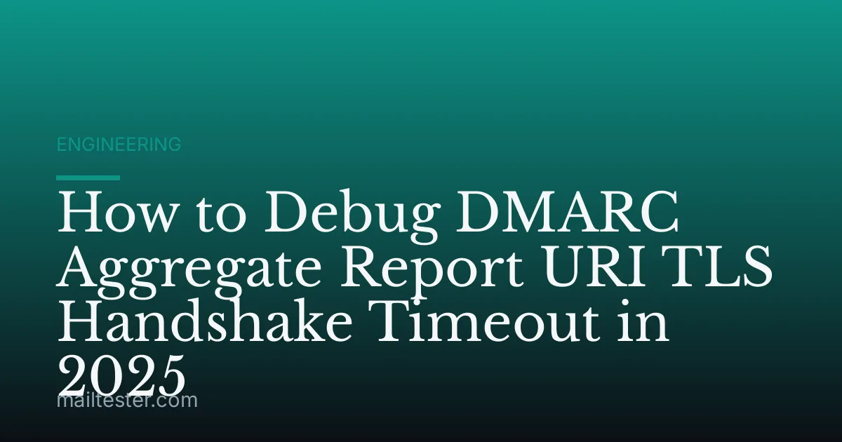 How to Debug DMARC Aggregate Report URI TLS Handshake Timeout in 2025