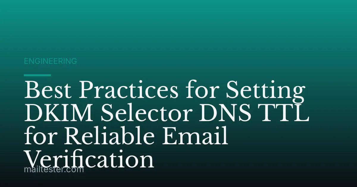 Best Practices for Setting DKIM Selector DNS TTL for Reliable Email Verification