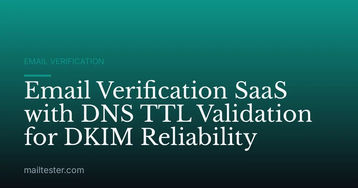 Email Verification SaaS with DNS TTL Validation for DKIM Reliability