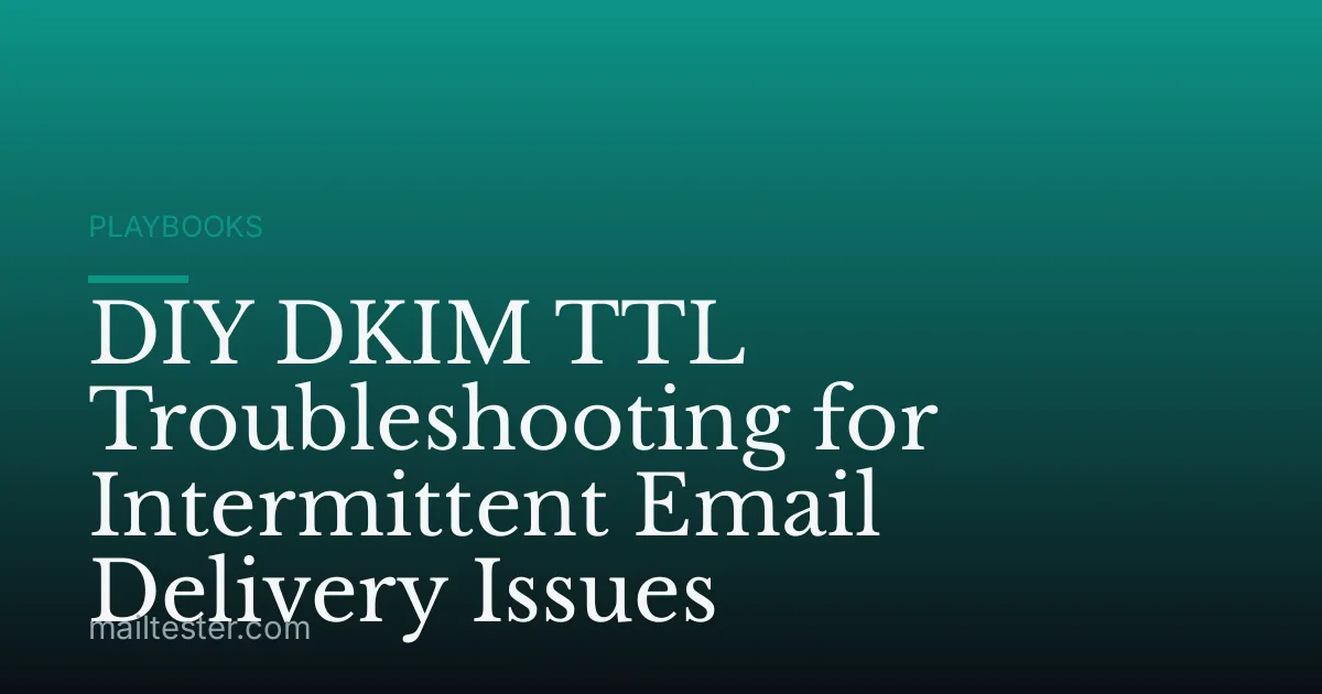 DIY DKIM TTL Troubleshooting for Intermittent Email Delivery Issues