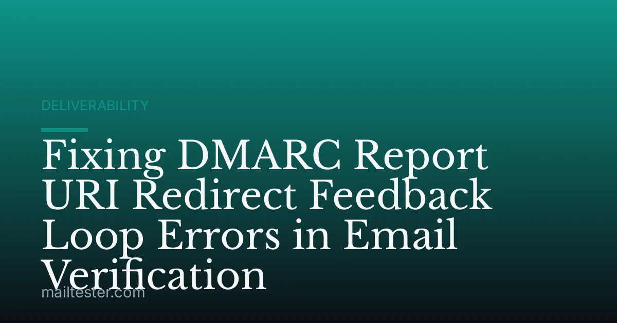 Fixing DMARC Report URI Redirect Feedback Loop Errors in Email Verification