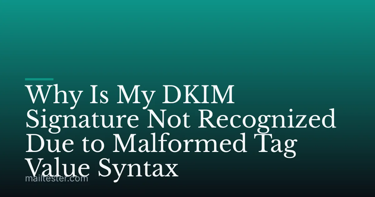 Why Is My DKIM Signature Not Recognized Due to Malformed Tag Value Syntax