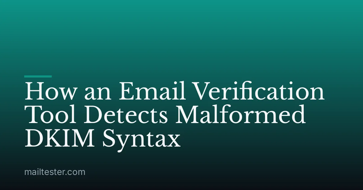 How an Email Verification Tool Detects Malformed DKIM Syntax
