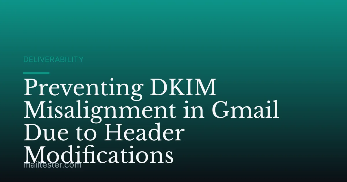 Preventing DKIM Misalignment in Gmail Due to Header Modifications