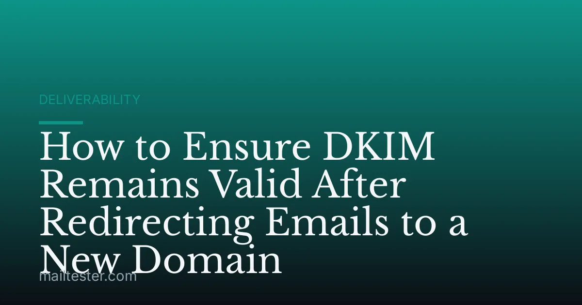 How to Ensure DKIM Remains Valid After Redirecting Emails to a New Domain