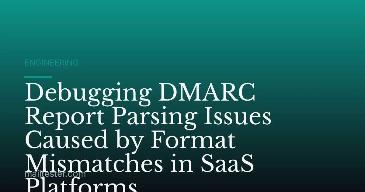 Debugging DMARC Report Parsing Issues Caused by Format Mismatches in SaaS Platforms