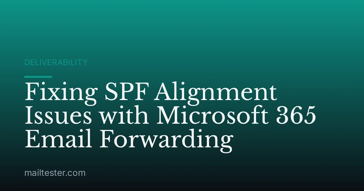 Fixing SPF Alignment Issues with Microsoft 365 Email Forwarding