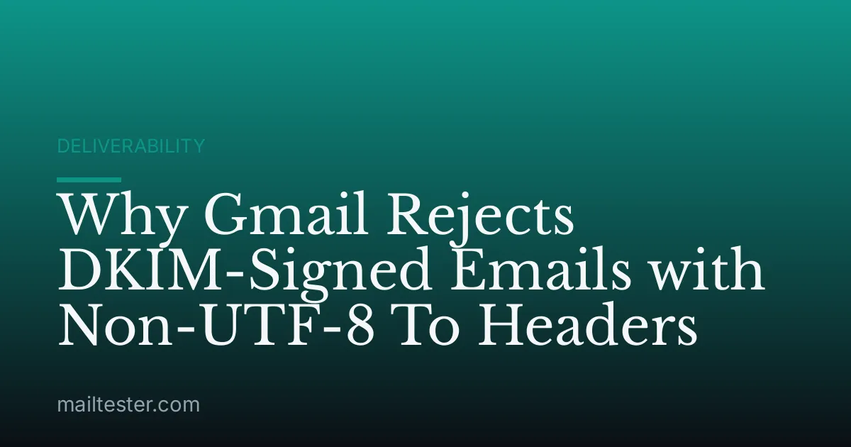 Why Gmail Rejects DKIM-Signed Emails with Non-UTF-8 To Headers