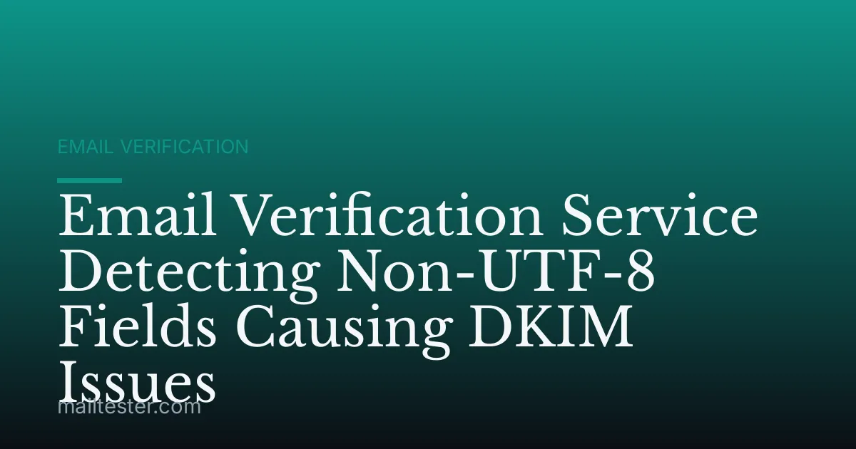 Email Verification Service Detecting Non-UTF-8 Fields Causing DKIM Issues