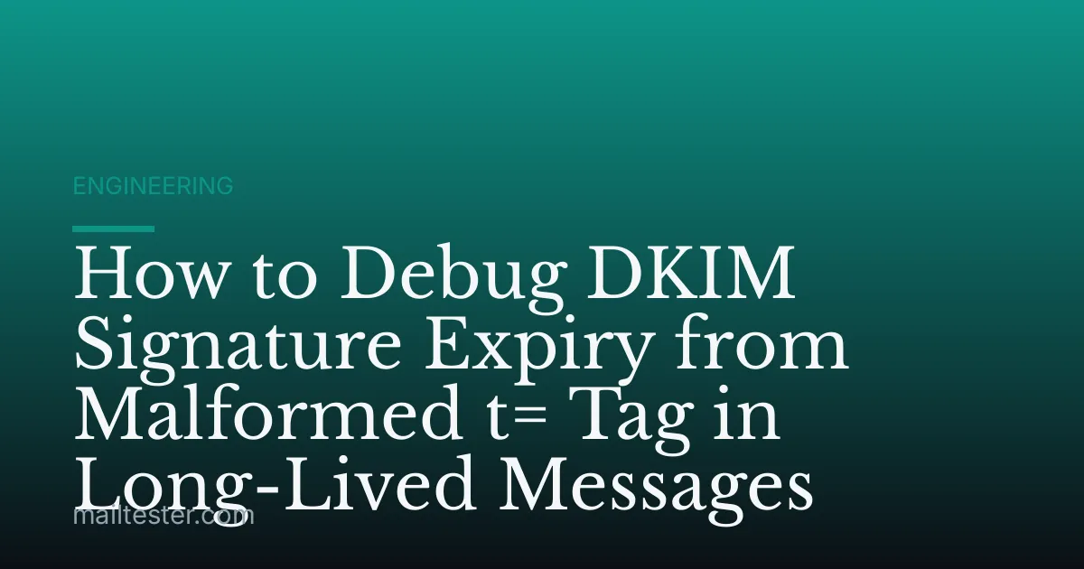 How to Debug DKIM Signature Expiry from Malformed t= Tag in Long-Lived Messages