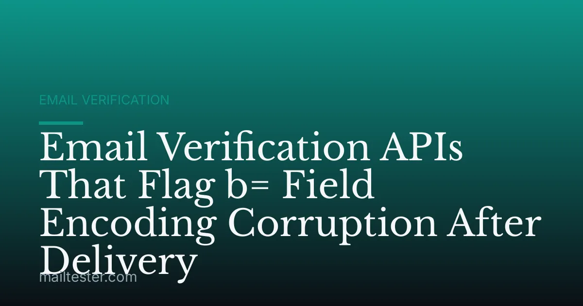 Email Verification APIs That Flag b= Field Encoding Corruption After Delivery