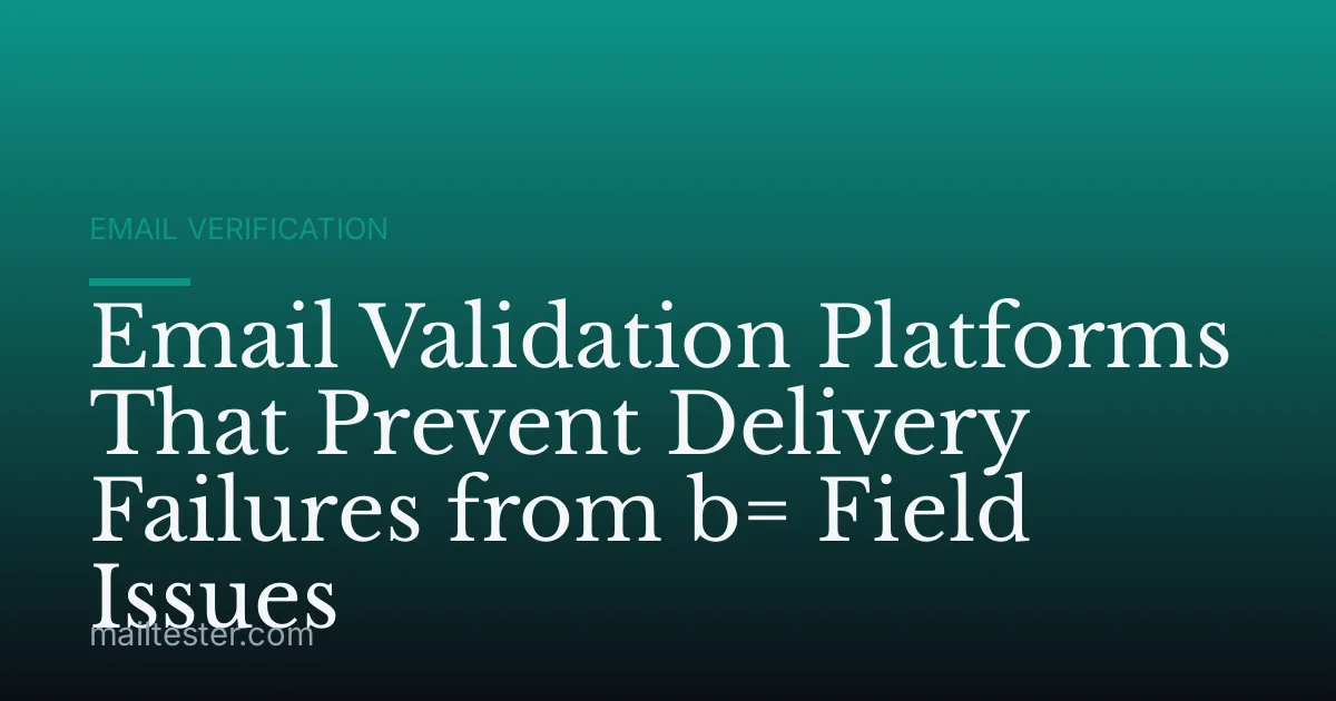 Email Validation Platforms That Prevent Delivery Failures from b= Field Issues
