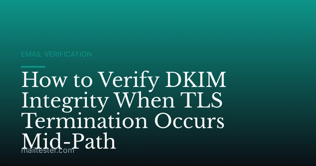 How to Verify DKIM Integrity When TLS Termination Occurs Mid-Path