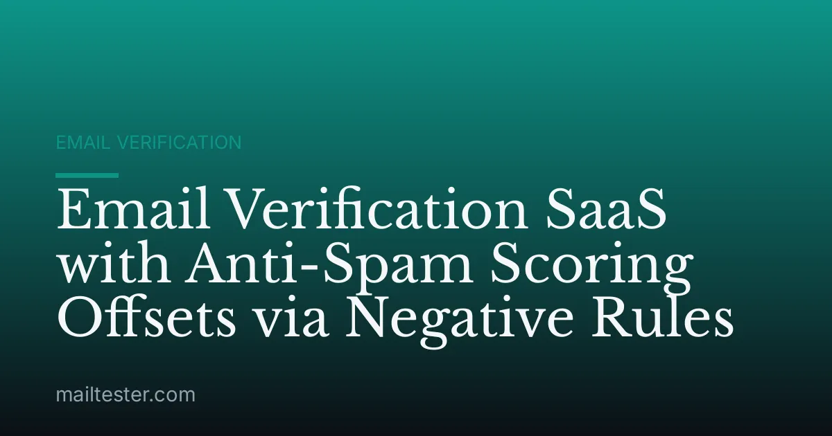 Email Verification SaaS with Anti-Spam Scoring Offsets via Negative Rules