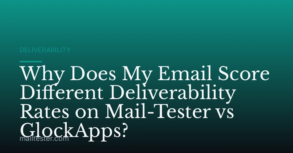 Why Does My Email Score Different Deliverability Rates on Mail-Tester vs GlockApps?