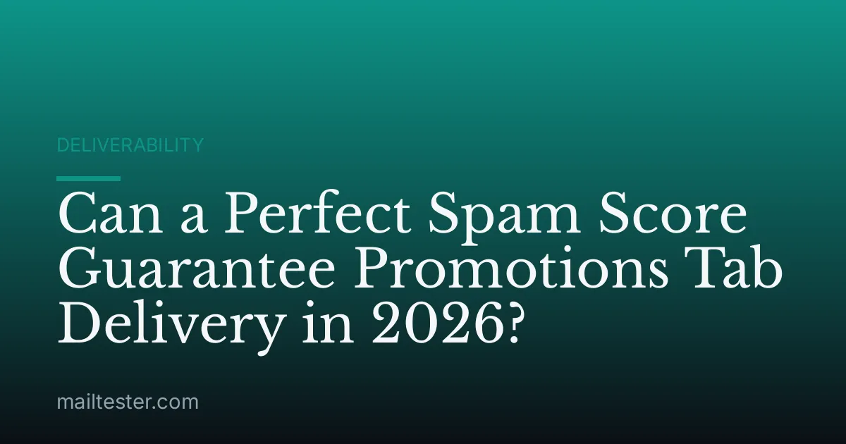 Can a Perfect Spam Score Guarantee Promotions Tab Delivery in 2026?