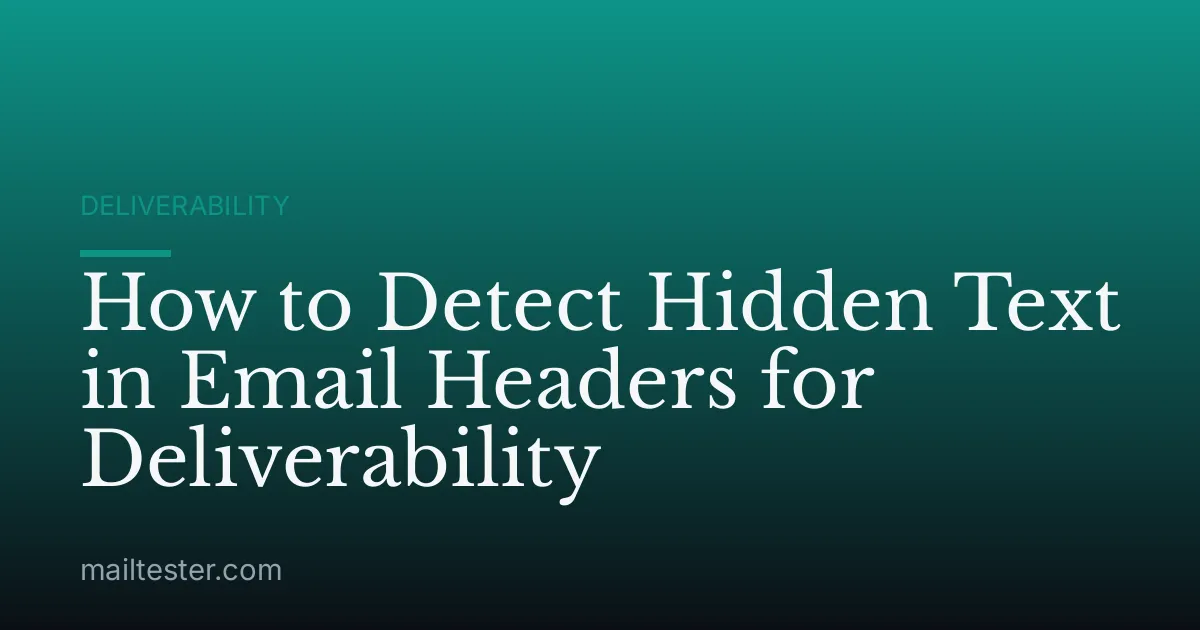 How to Detect Hidden Text in Email Headers for Deliverability