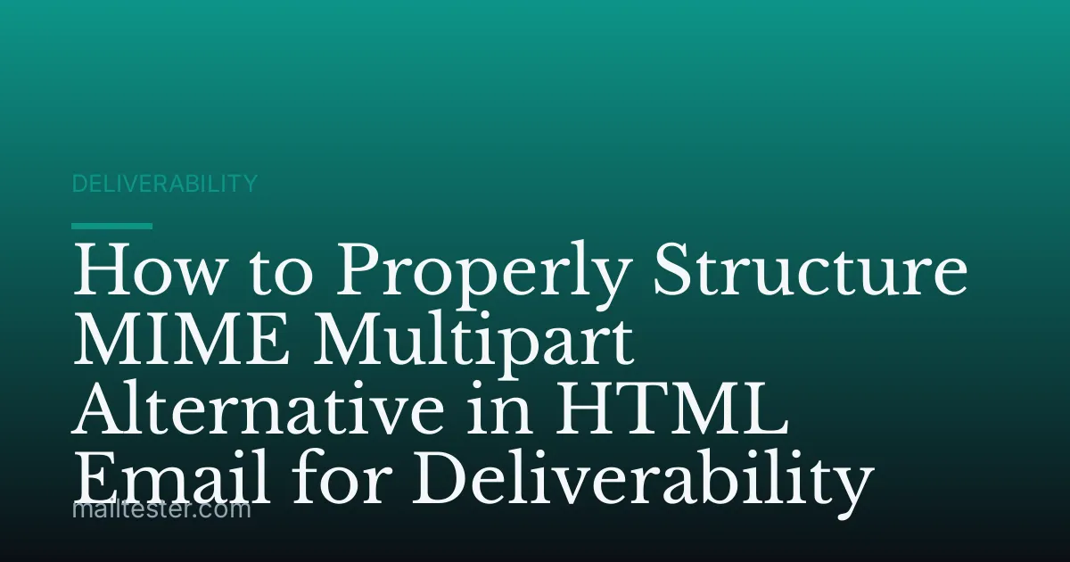 How to Properly Structure MIME Multipart Alternative in HTML Email for Deliverability