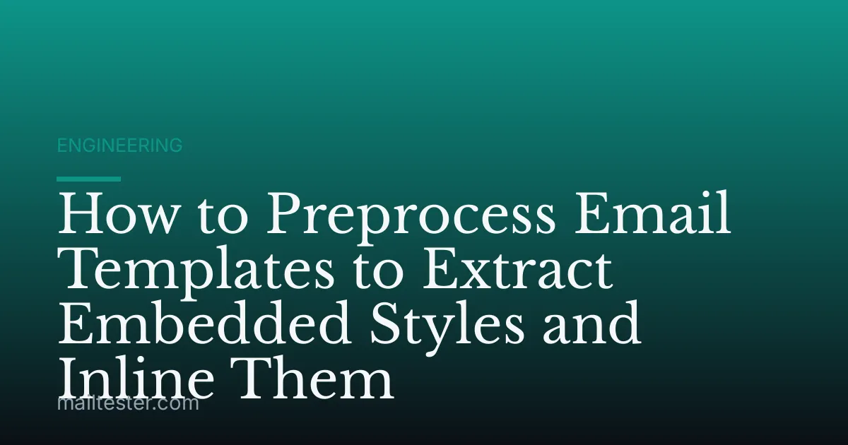 How to Preprocess Email Templates to Extract Embedded Styles and Inline Them