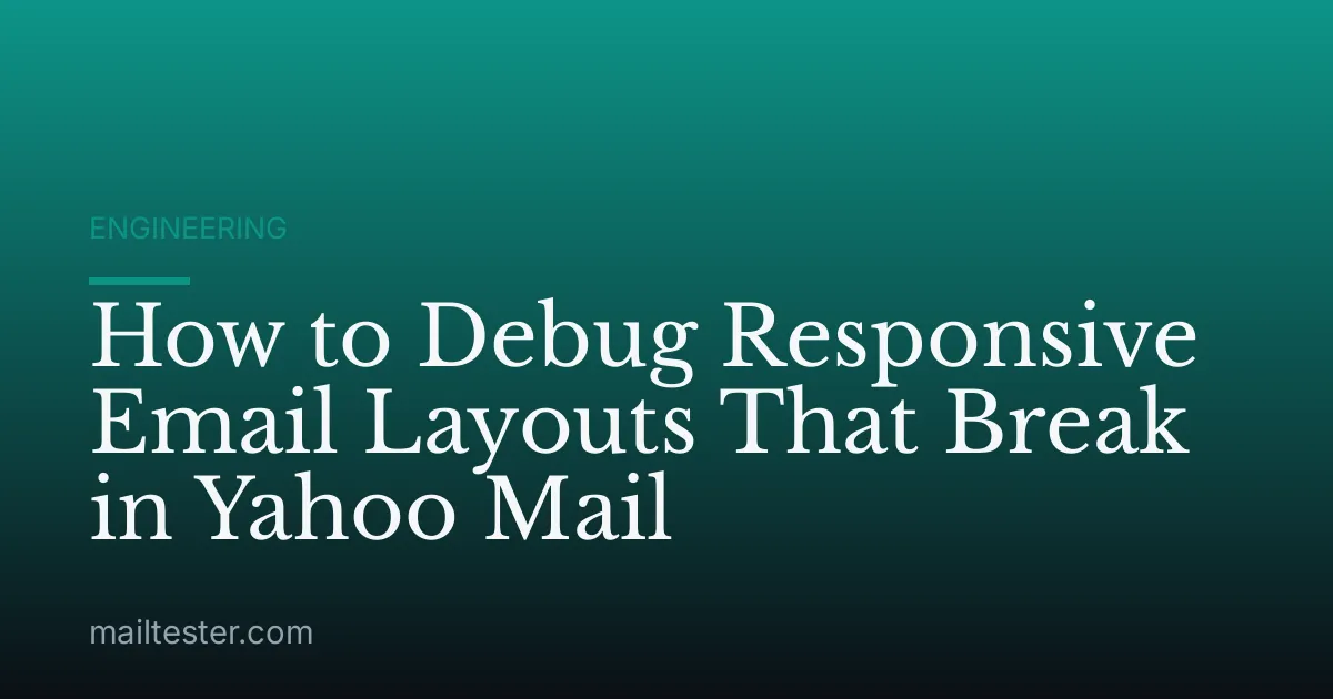 How to Debug Responsive Email Layouts That Break in Yahoo Mail