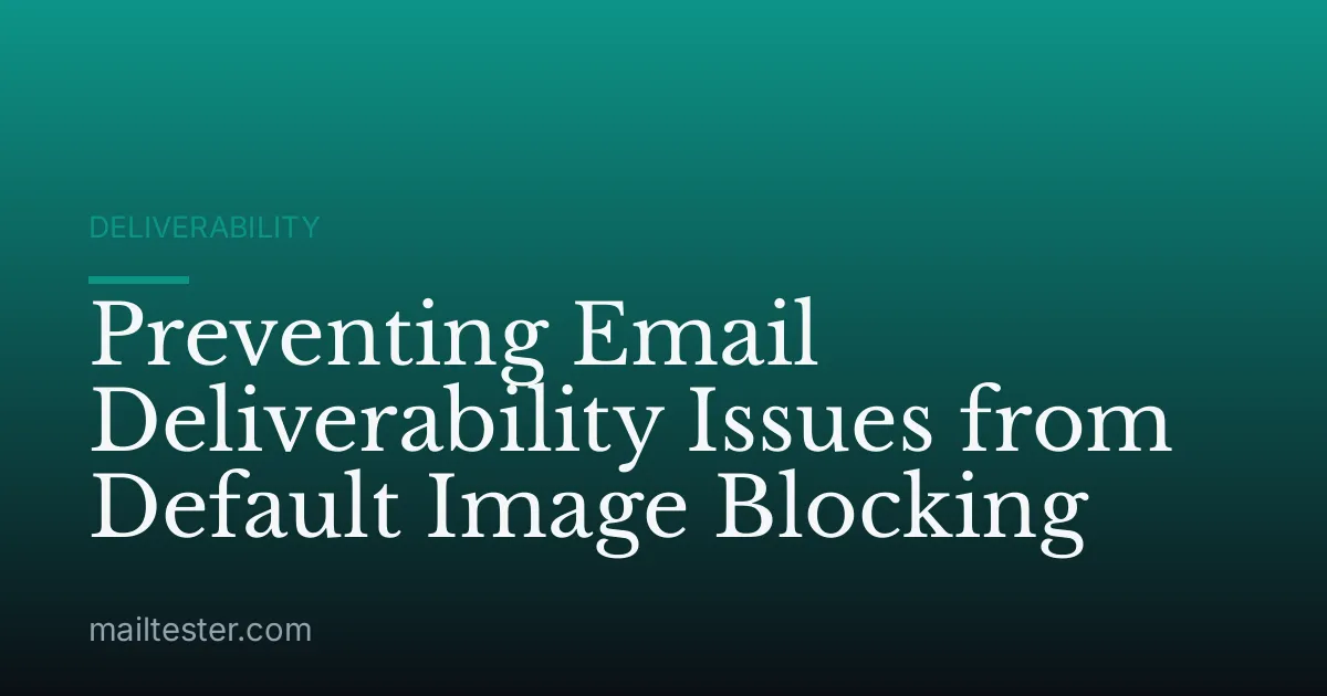 Preventing Email Deliverability Issues from Default Image Blocking