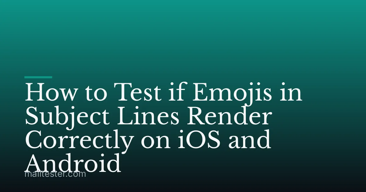 How to Test if Emojis in Subject Lines Render Correctly on iOS and Android