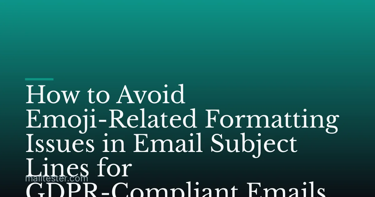 How to Avoid Emoji-Related Formatting Issues in Email Subject Lines for GDPR-Compliant Emails