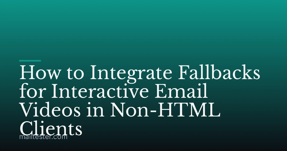 How to Integrate Fallbacks for Interactive Email Videos in Non-HTML Clients