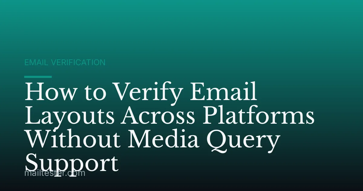 How to Verify Email Layouts Across Platforms Without Media Query Support