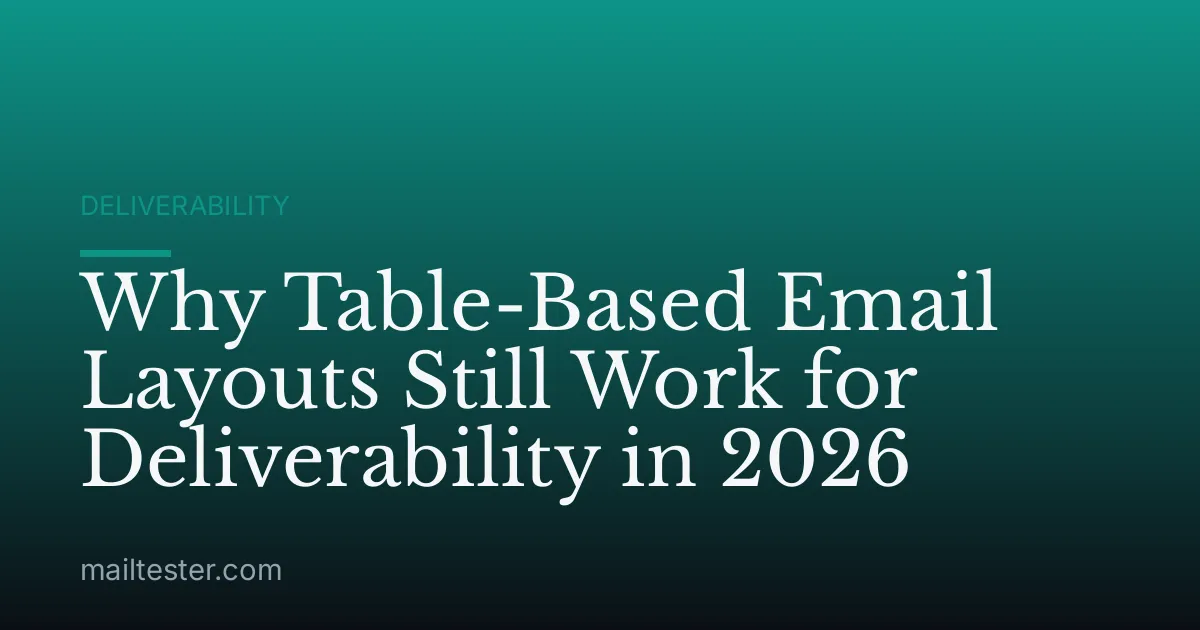 Why Table-Based Email Layouts Still Work for Deliverability in 2026