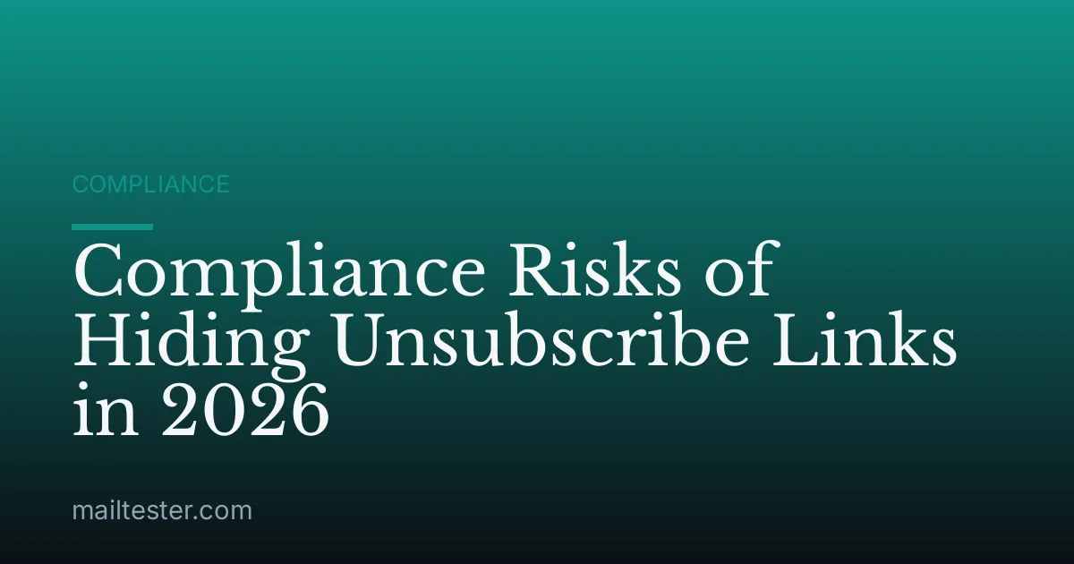 Compliance Risks of Hiding Unsubscribe Links in 2026