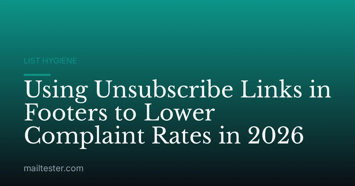 Using Unsubscribe Links in Footers to Lower Complaint Rates in 2026