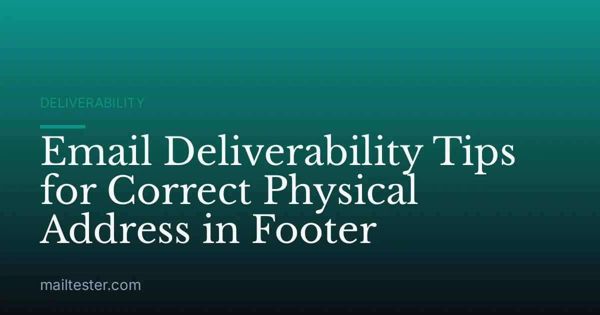 Email Deliverability Tips for Correct Physical Address in Footer