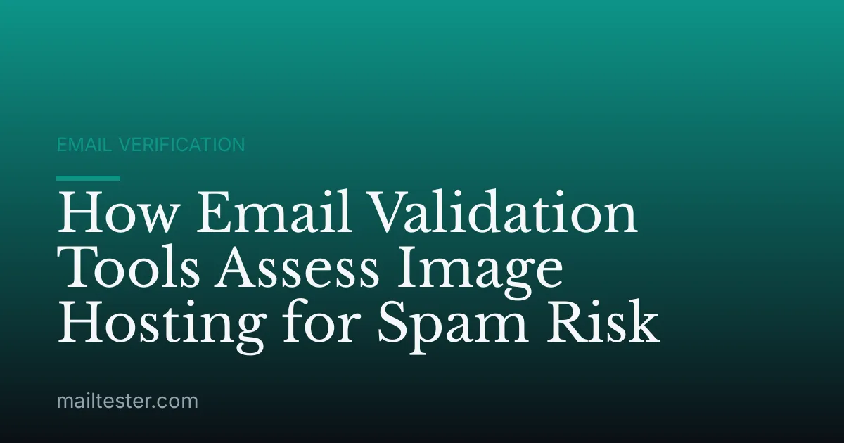How Email Validation Tools Assess Image Hosting for Spam Risk