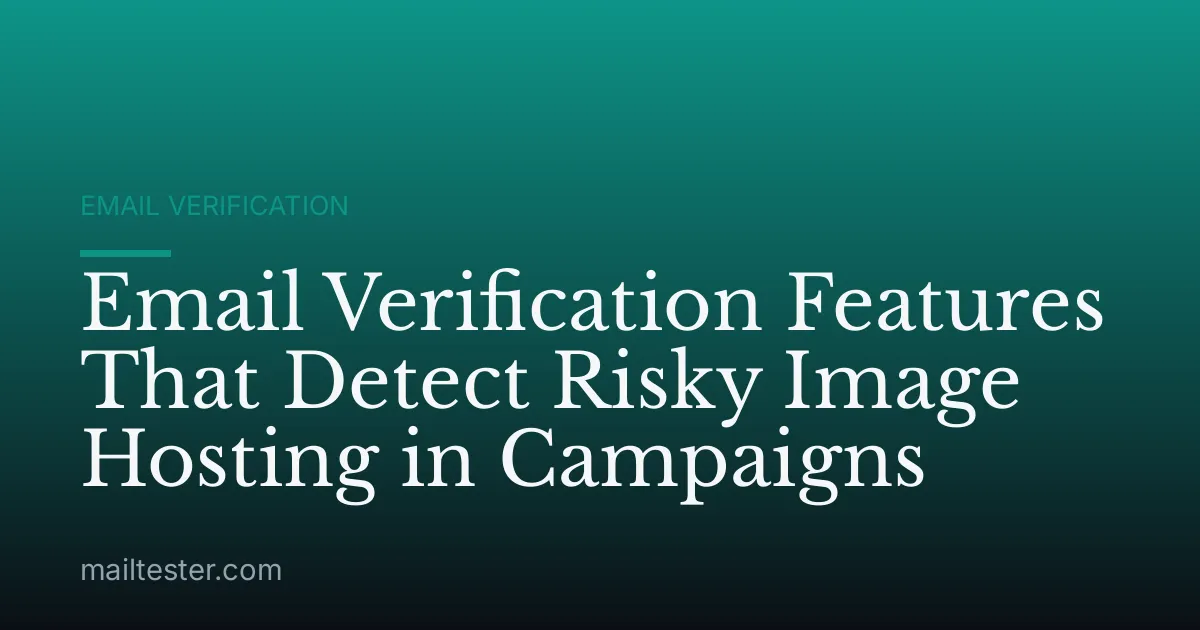 Email Verification Features That Detect Risky Image Hosting in Campaigns