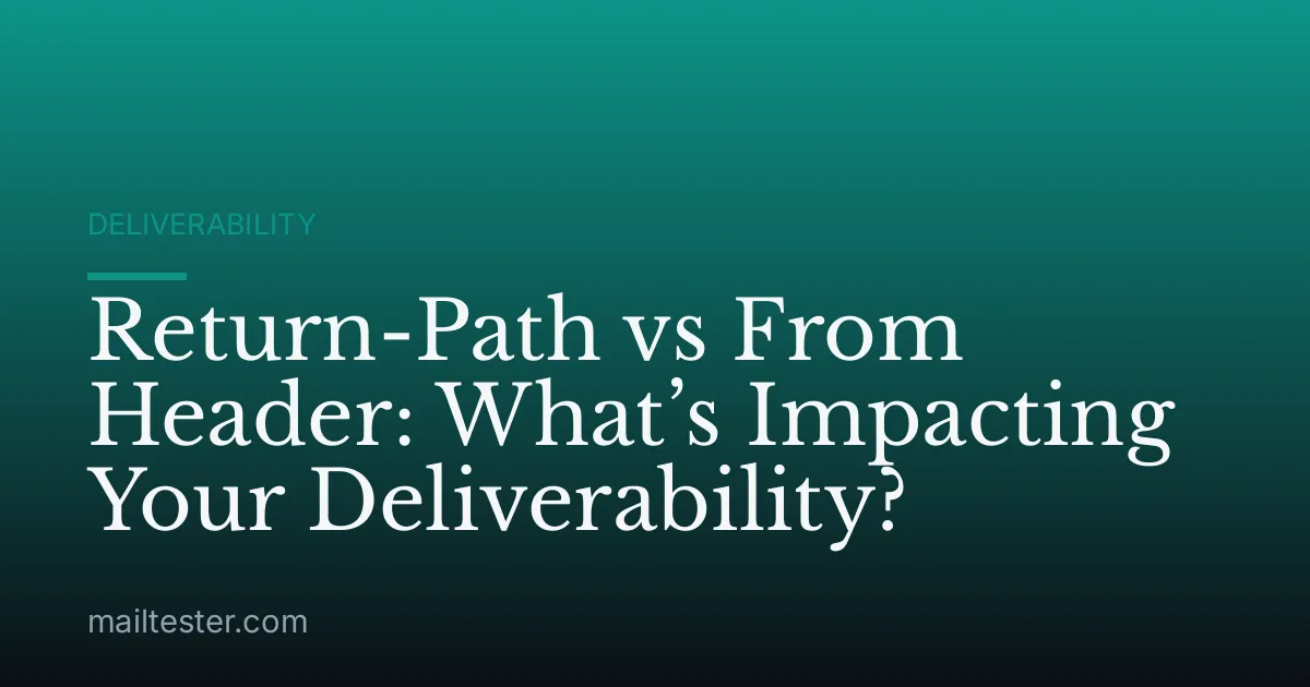 Return-Path vs From Header: What’s Impacting Your Deliverability?