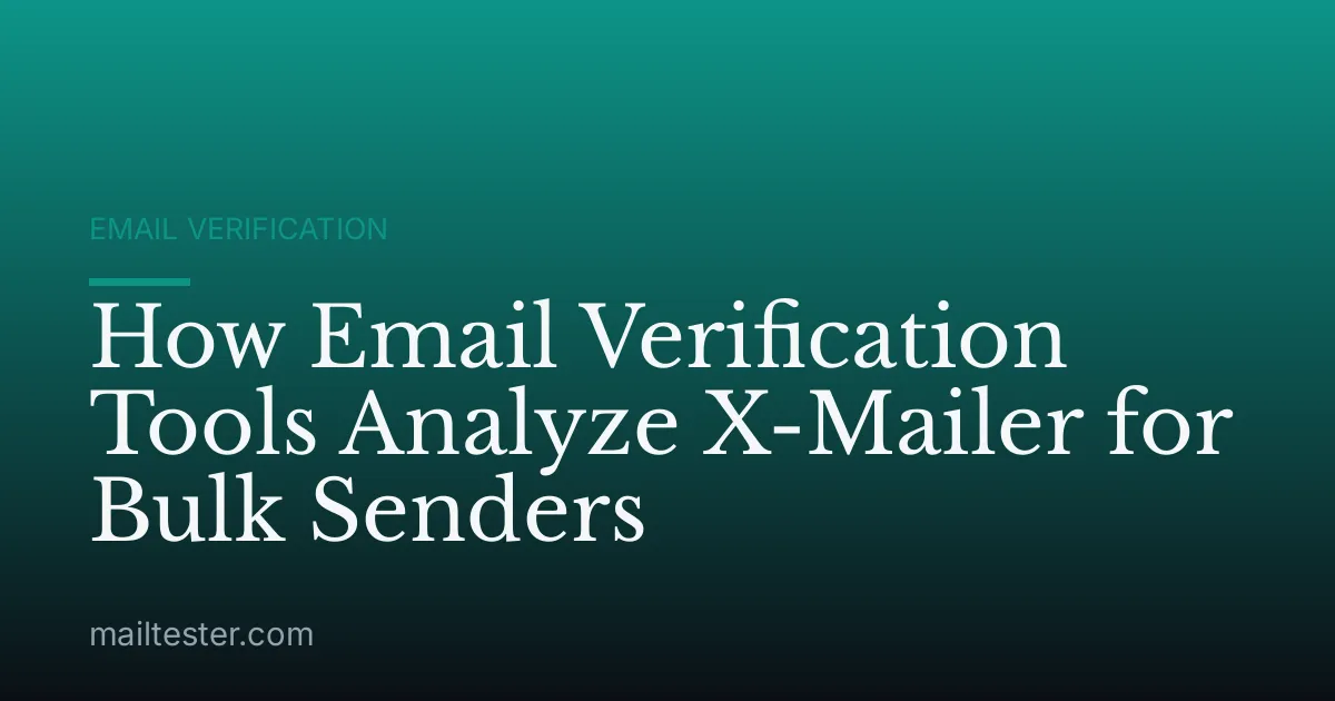 How Email Verification Tools Analyze X-Mailer for Bulk Senders