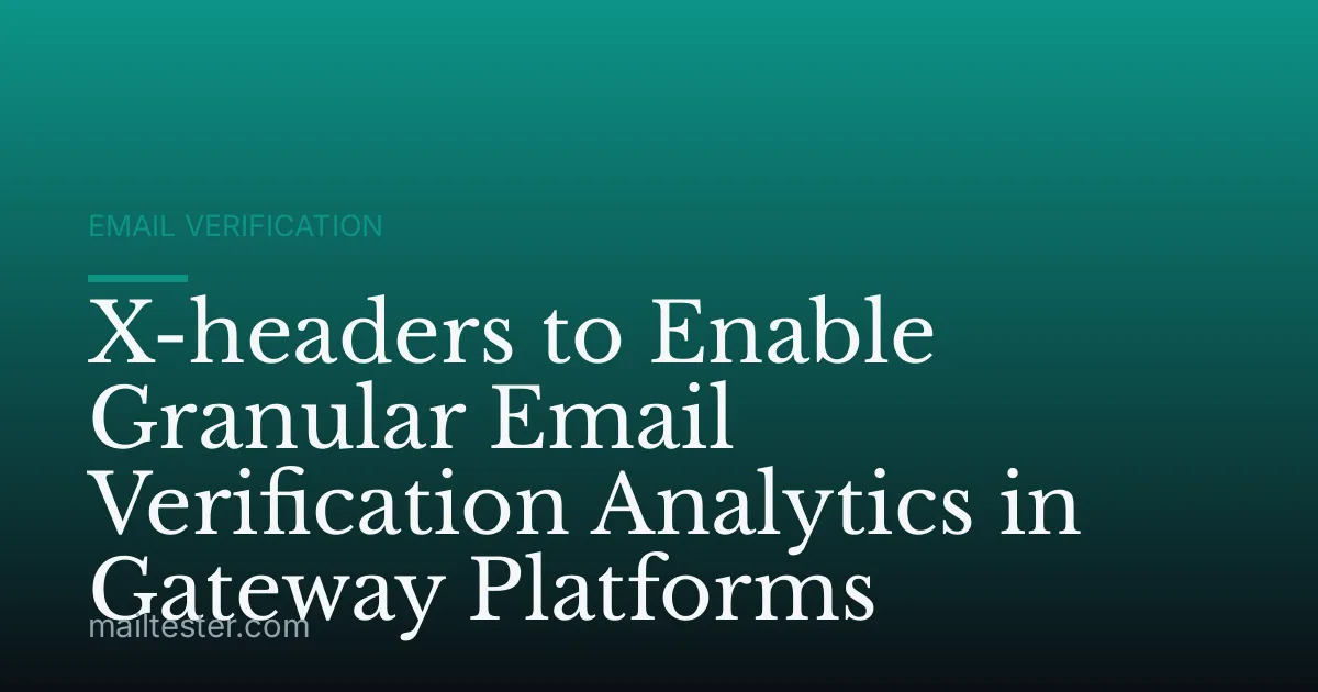 X-headers to Enable Granular Email Verification Analytics in Gateway Platforms