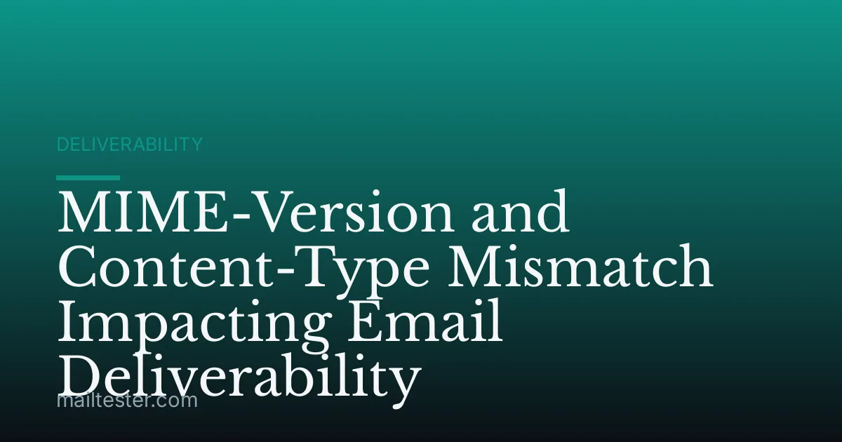 MIME-Version and Content-Type Mismatch Impacting Email Deliverability