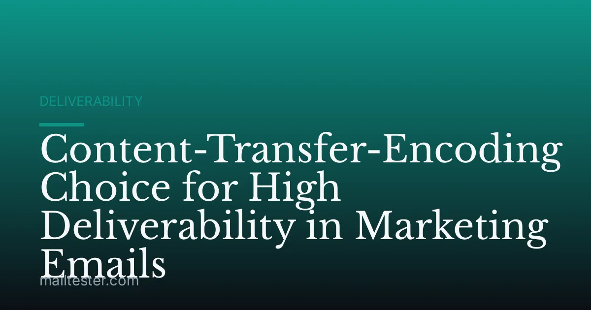 Content-Transfer-Encoding Choice for High Deliverability in Marketing Emails
