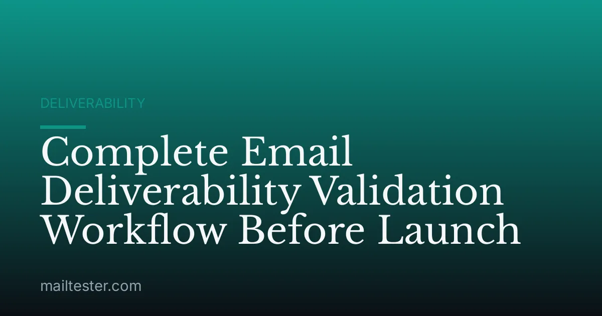 Complete Email Deliverability Validation Workflow Before Launch