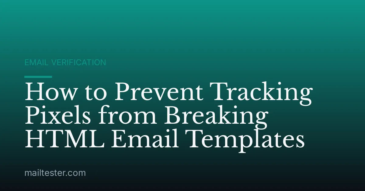 How to Prevent Tracking Pixels from Breaking HTML Email Templates