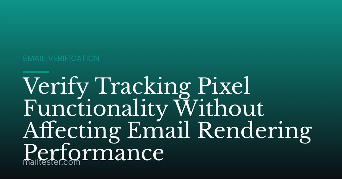 Verify Tracking Pixel Functionality Without Affecting Email Rendering Performance