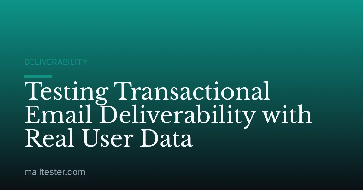 Testing Transactional Email Deliverability with Real User Data