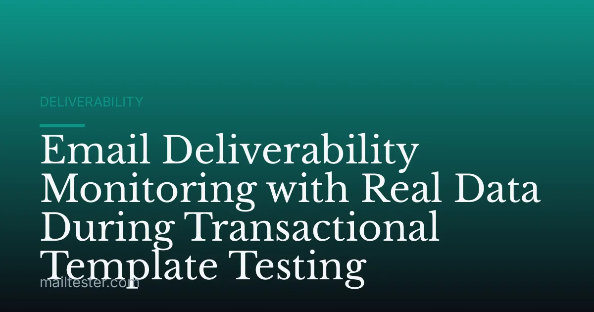 Email Deliverability Monitoring with Real Data During Transactional Template Testing