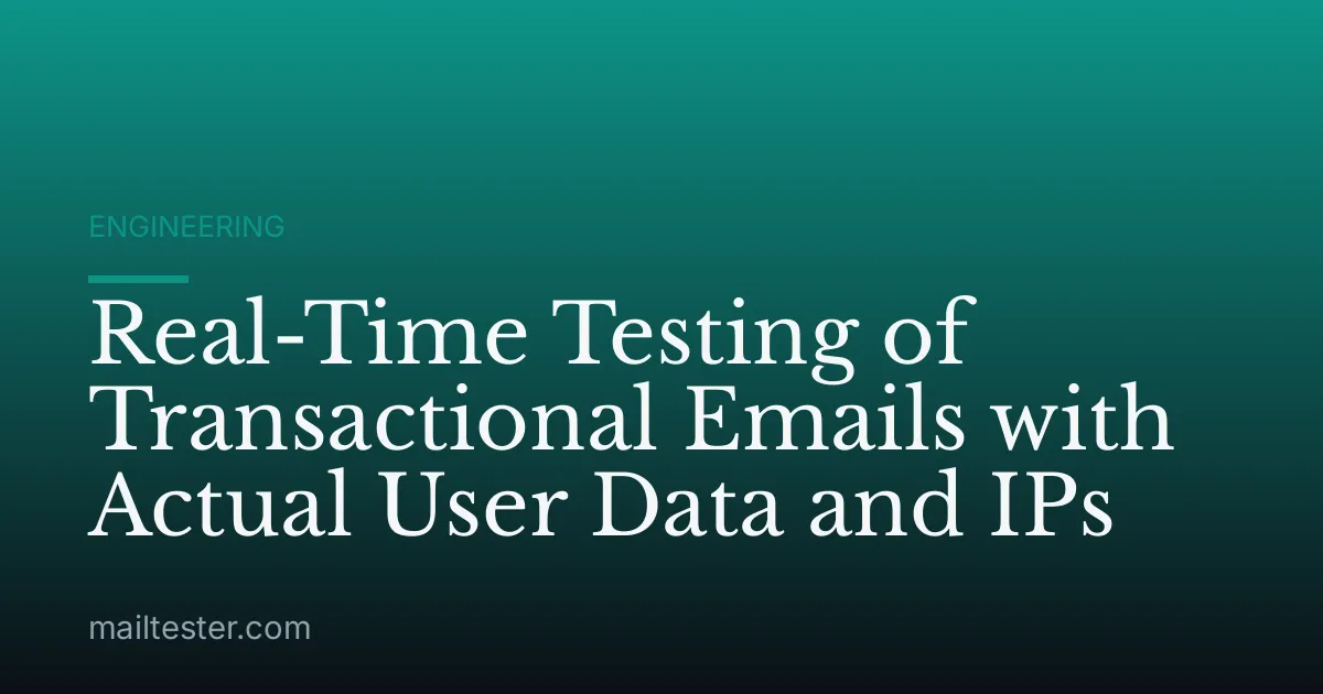 Real-Time Testing of Transactional Emails with Actual User Data and IPs